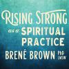Rising_Strong_as_a_Spiritual_Practice